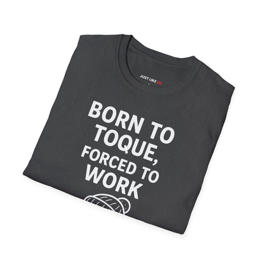 Born to Toque, Forced to Work T-Shirt