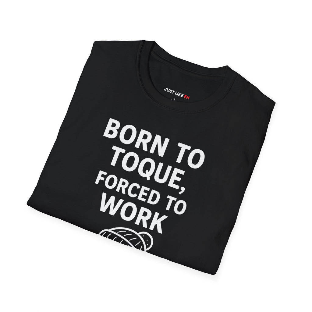 Born to Toque, Forced to Work T-Shirt