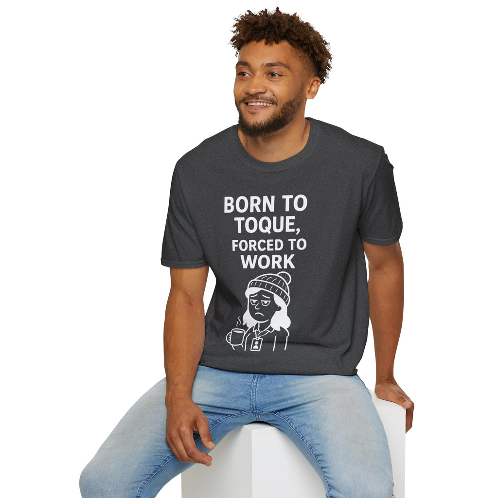 Born to Toque, Forced to Work T-Shirt