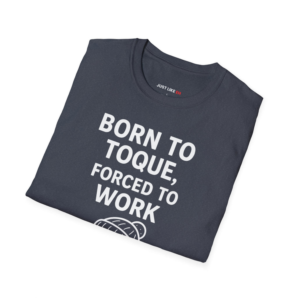 Born to Toque, Forced to Work T-Shirt